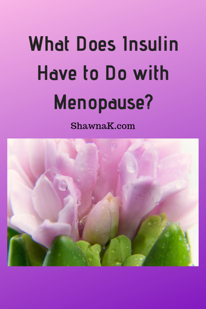 What Does Insulin Have to Do with Menopausal Weight Gain? Shawna K